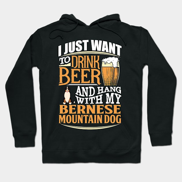 I Just Want To Drink Beer And Hang With  My Bernese Mountain Dog - Gift For Berner Owner Bernese Mountain Dog Lover Hoodie by HarrietsDogGifts